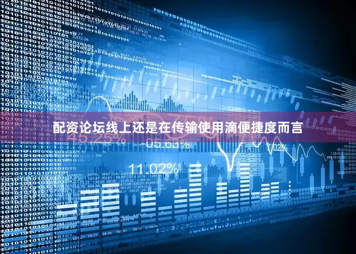 配资论坛线上还是在传输使用滴便捷度而言