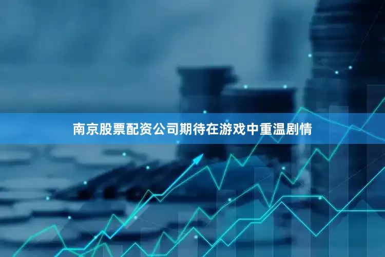 南京股票配资公司期待在游戏中重温剧情
