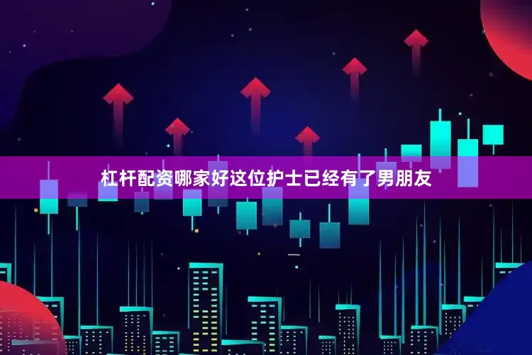 杠杆配资哪家好这位护士已经有了男朋友